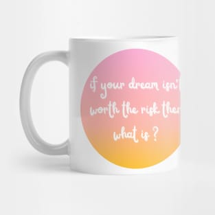 if your dream isn't worth the risk then what is ? Mug